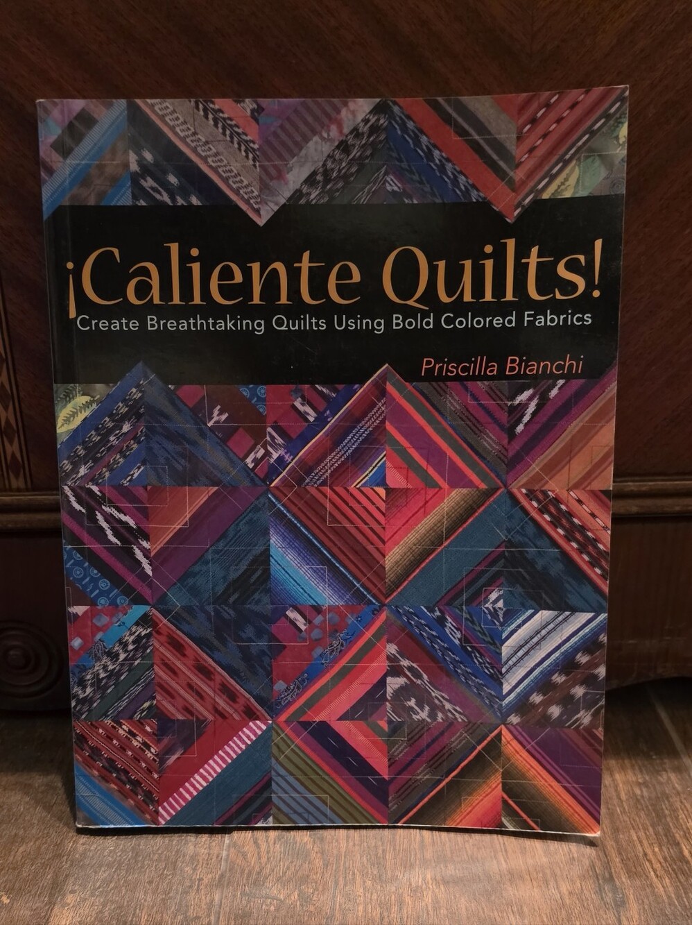 ¡Caliente Quilts! by - Priscilla Bianchi, Create Breathtaking Quilts